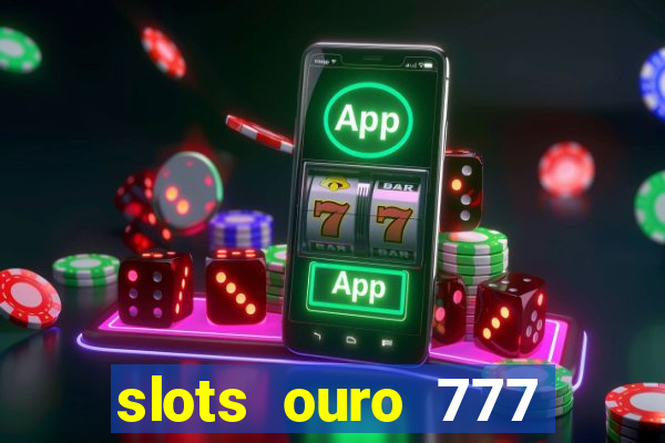 slots ouro 777 play store